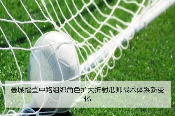 曼城福登中路组织角色扩大折射瓜帅战术体系新变化